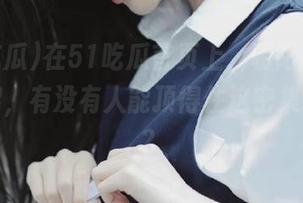 在51吃瓜首页上，朝阳群众又放大招，有没有人能顶得住这密集的爆料？