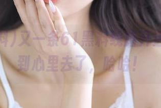 又一条61黑料线路开通，瓜吃到心里去了，哈哈！