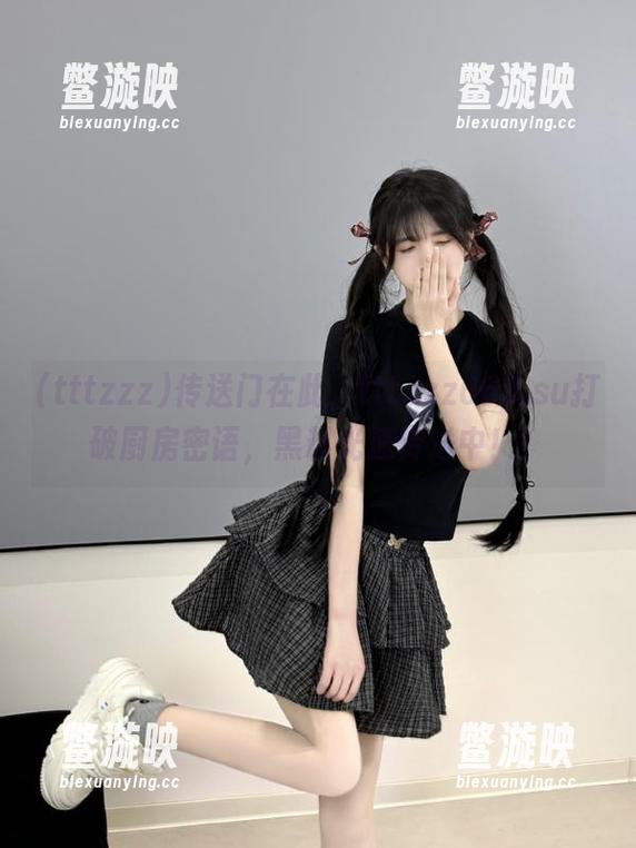 传送门在此，tttzzz668.su打破厨房密语，黑料光速传送中！！