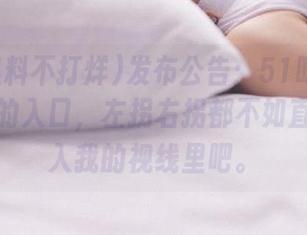 发布公告：51吃瓜黑料不打烊的入口，左拐右拐都不如直接滑进入我的视线里吧。